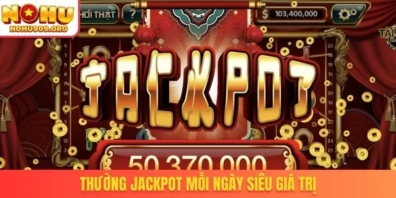 Thường jackpot mỗi ngày siêu giá trị