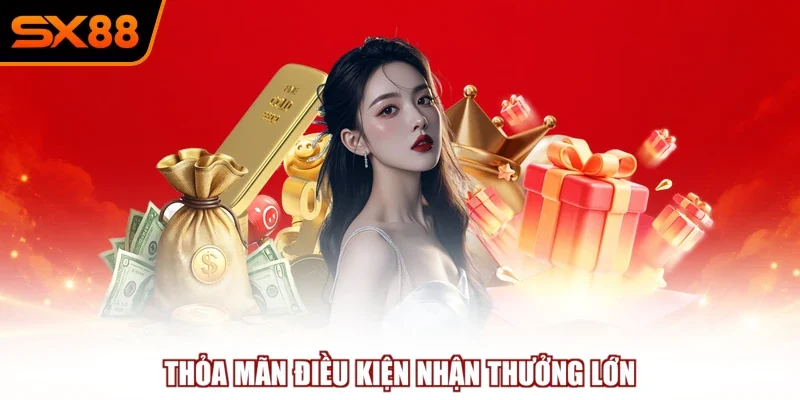 thoa man dieu kien nhan thuong lon Thỏa mãn điều kiện nhận thưởng lớn